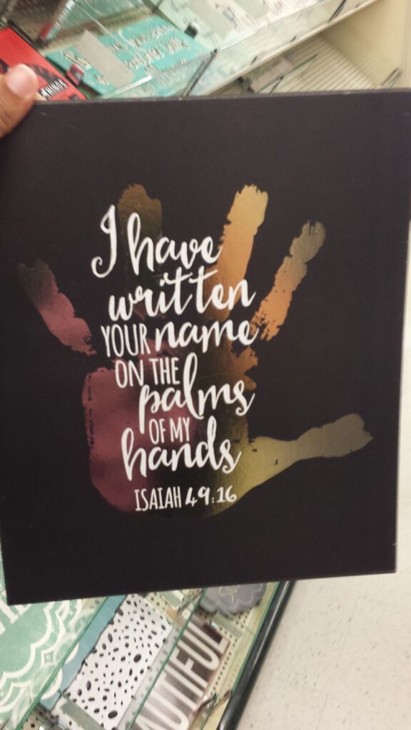 I Have Written Your Name On The Palm Of My Hands Isaiah 49 16 I Want To Recreate This With A Motivational Quotes For Kids Bible Verse Pictures Ing Words